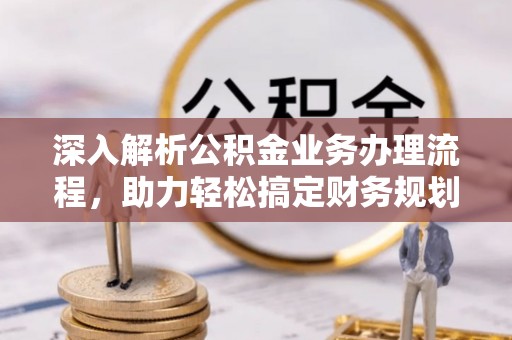 兰州深入解析公积金业务办理流程，助力轻松搞定财务规划