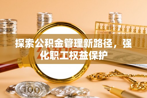 兰州探索公积金管理新路径，强化职工权益保护