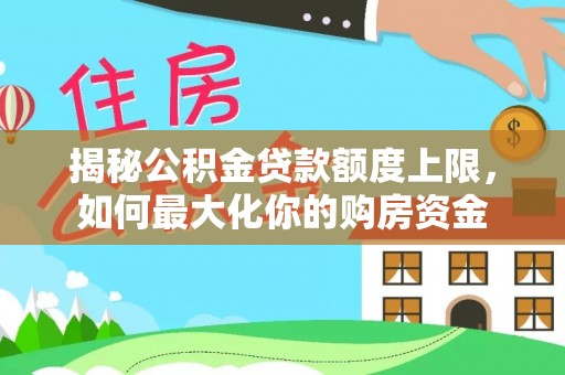 兰州揭秘公积金贷款额度上限，如何最大化你的购房资金