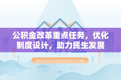 兰州公积金改革重点任务，优化制度设计，助力民生发展