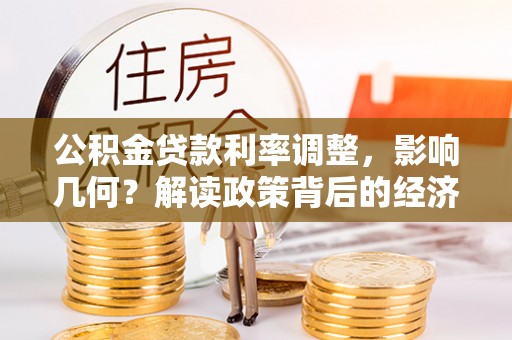 兰州公积金贷款利率调整，影响几何？解读政策背后的经济逻辑