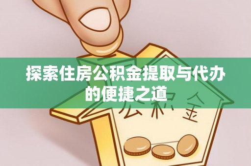 兰州探索住房公积金提取与代办的便捷之道