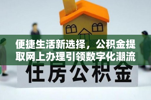 兰州便捷生活新选择，公积金提取网上办理引领数字化潮流