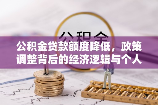 兰州公积金贷款额度降低，政策调整背后的经济逻辑与个人应对策略