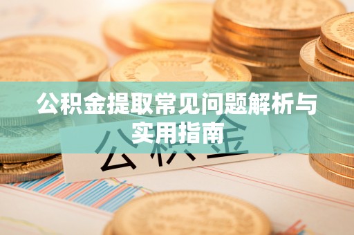 兰州公积金提取常见问题解析与实用指南