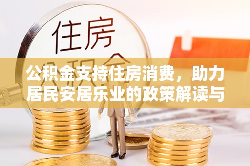 兰州公积金支持住房消费，助力居民安居乐业的政策解读与展望