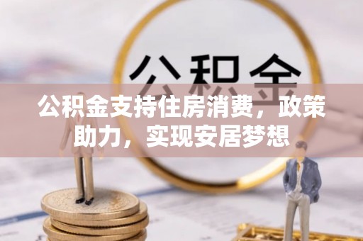 兰州公积金支持住房消费，政策助力，实现安居梦想
