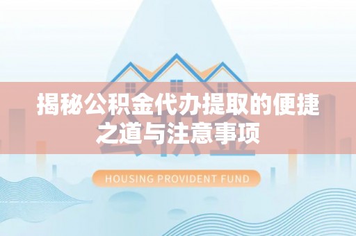 兰州揭秘公积金代办提取的便捷之道与注意事项