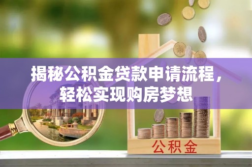 兰州揭秘公积金贷款申请流程，轻松实现购房梦想