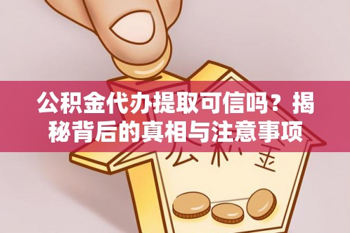 兰州公积金代办提取可信吗？揭秘背后的真相与注意事项