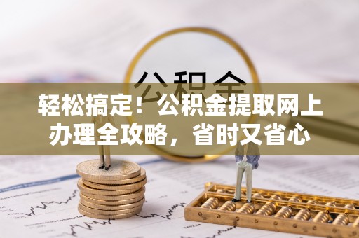 兰州轻松搞定！公积金提取网上办理全攻略，省时又省心