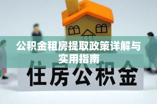兰州公积金租房提取政策详解与实用指南
