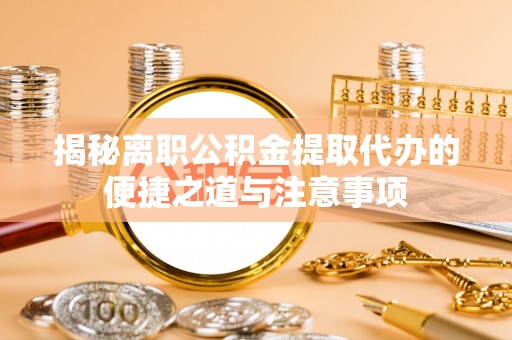 兰州揭秘离职公积金提取代办的便捷之道与注意事项