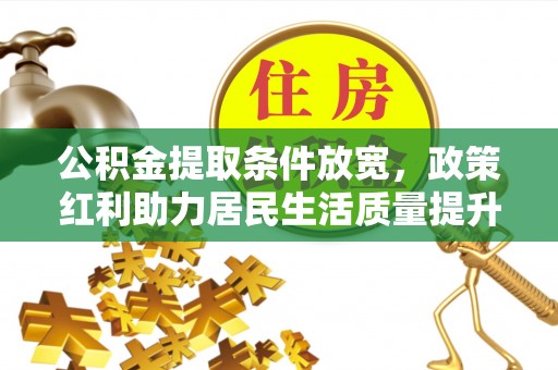 兰州公积金提取条件放宽，政策红利助力居民生活质量提升