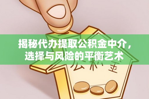 兰州揭秘代办提取公积金中介，选择与风险的平衡艺术