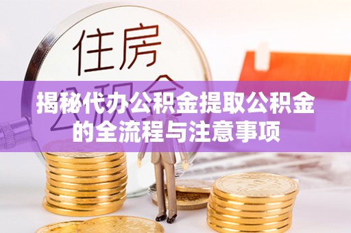 兰州揭秘代办公积金提取公积金的全流程与注意事项