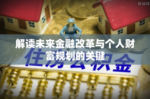 兰州解读未来金融改革与个人财富规划的关键