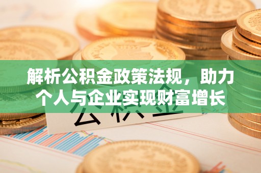 兰州解析公积金政策法规，助力个人与企业实现财富增长