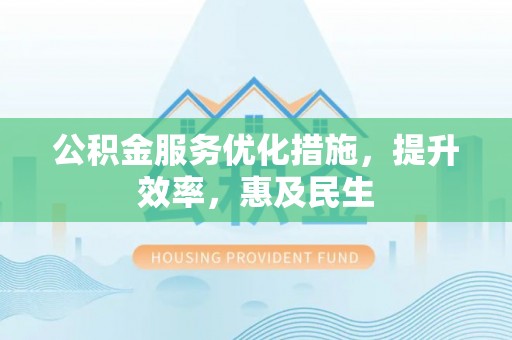 兰州公积金服务优化措施，提升效率，惠及民生