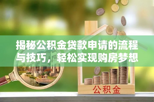 兰州揭秘公积金贷款申请的流程与技巧，轻松实现购房梦想