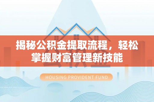 兰州揭秘公积金提取流程，轻松掌握财富管理新技能