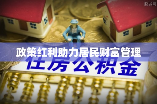 兰州政策红利助力居民财富管理
