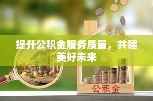 兰州提升公积金服务质量，共建美好未来