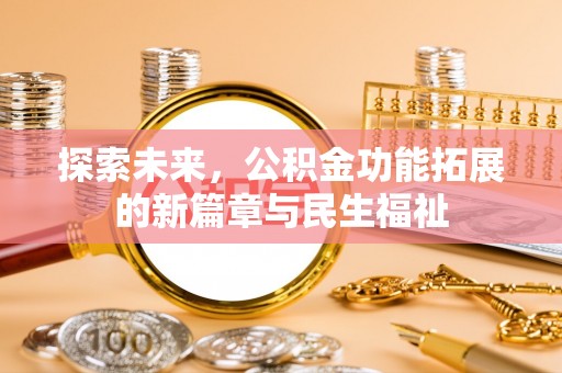 兰州探索未来，公积金功能拓展的新篇章与民生福祉