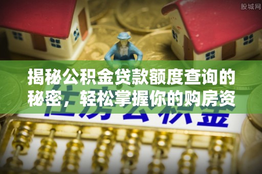 兰州揭秘公积金贷款额度查询的秘密，轻松掌握你的购房资金