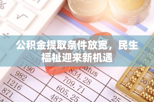 兰州公积金提取条件放宽，民生福祉迎来新机遇