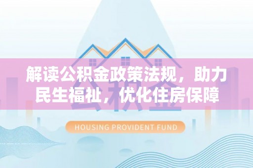 兰州解读公积金政策法规，助力民生福祉，优化住房保障