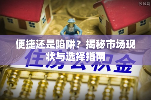 兰州便捷还是陷阱？揭秘市场现状与选择指南