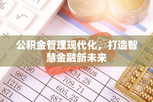 兰州公积金管理现代化，打造智慧金融新未来