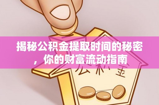 兰州揭秘公积金提取时间的秘密，你的财富流动指南