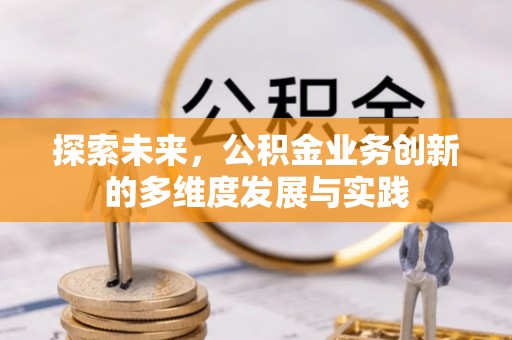 兰州探索未来，公积金业务创新的多维度发展与实践