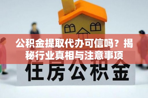 兰州公积金提取代办可信吗？揭秘行业真相与注意事项