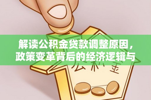 兰州解读公积金贷款调整原因，政策变革背后的经济逻辑与民生影响